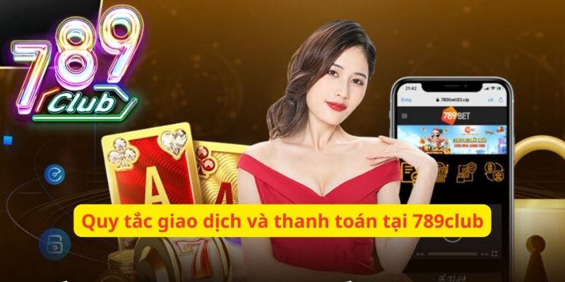 Nguyên tắc giao dịch, thanh toán 789club