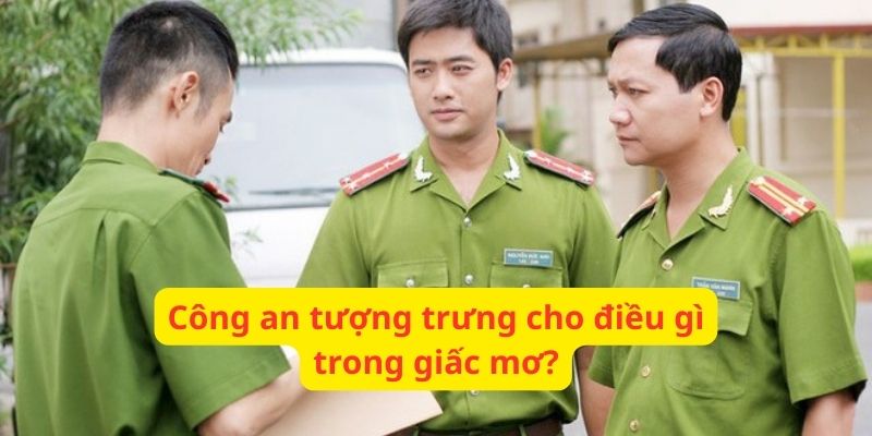 Nằm mơ thấy công an tượng trưng điều gì?